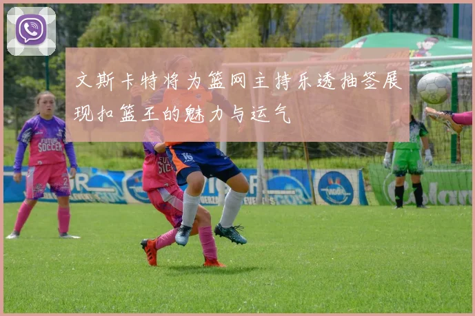 文斯卡特将为篮网主持乐透抽签展现扣篮王的魅力与运气